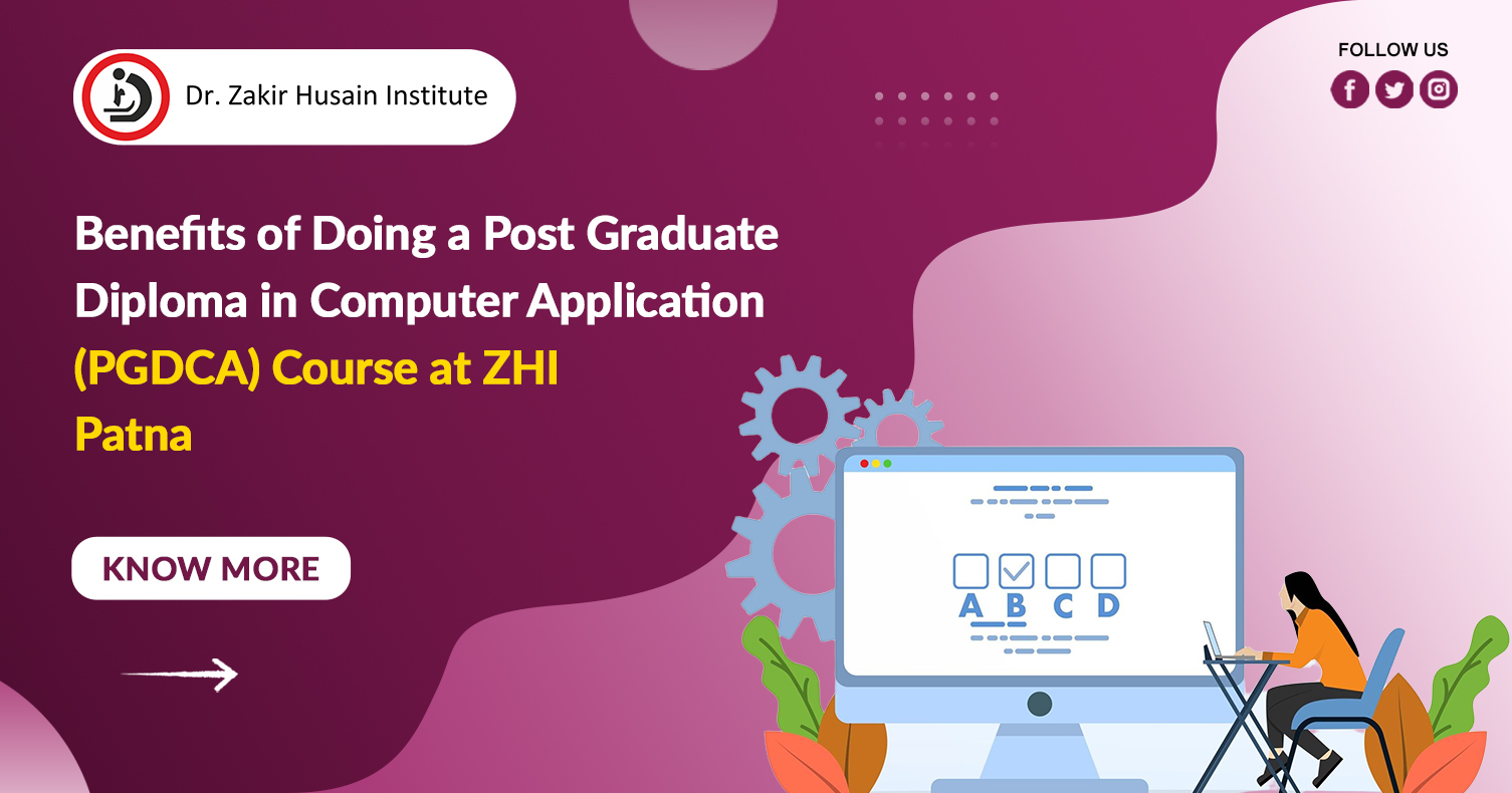 Benefits of Doing a Post Graduate Diploma in Computer Application (PGDCA) Course at ZHI Patna